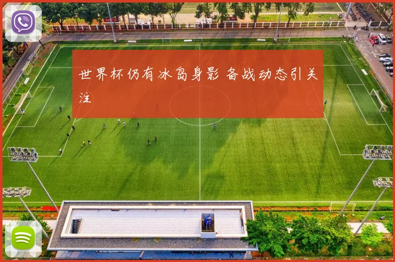 世界杯仍有冰岛身影 备战动态引关注